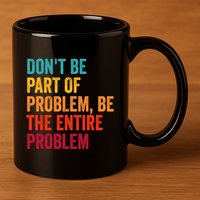 DonT Be Part Of The Problem Be The Entire Problem 11oz C Handle Ceramic Mug
