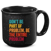 DonT Be Part Of The Problem Be The Entire Problem 15oz Campfire Ceramic Mug