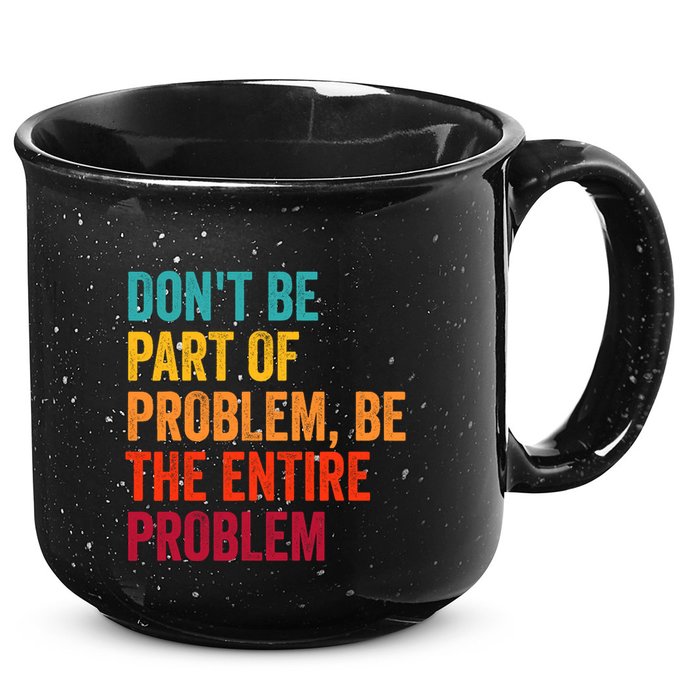 DonT Be Part Of The Problem Be The Entire Problem 15oz Campfire Ceramic Mug