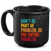 DonT Be Part Of The Problem Be The Entire Problem 15oz Campfire Ceramic Mug