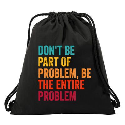 DonT Be Part Of The Problem Be The Entire Problem Drawstring Bag