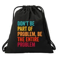 DonT Be Part Of The Problem Be The Entire Problem Drawstring Bag