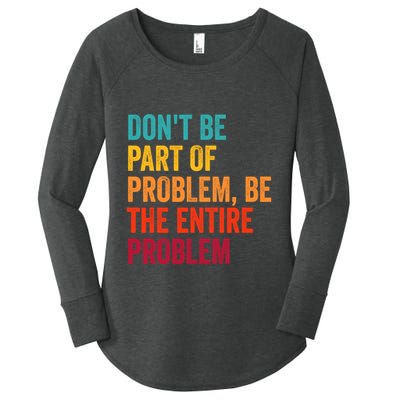 DonT Be Part Of The Problem Be The Entire Problem Women's Perfect Tri Tunic Long Sleeve Shirt