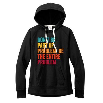 DonT Be Part Of The Problem Be The Entire Problem Women's Fleece Hoodie