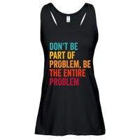 DonT Be Part Of The Problem Be The Entire Problem Ladies Essential Flowy Tank