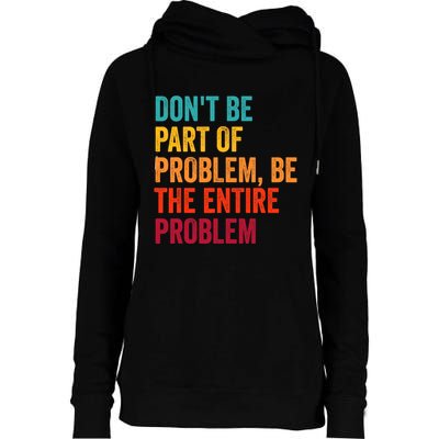 DonT Be Part Of The Problem Be The Entire Problem Womens Funnel Neck Pullover Hood