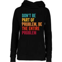 DonT Be Part Of The Problem Be The Entire Problem Womens Funnel Neck Pullover Hood