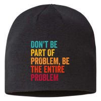 DonT Be Part Of The Problem Be The Entire Problem Sustainable Beanie