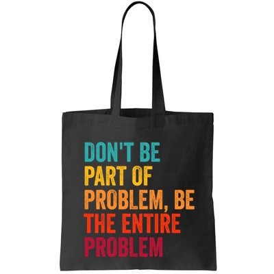 DonT Be Part Of The Problem Be The Entire Problem Bag
