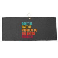 DonT Be Part Of The Problem Be The Entire Problem Large Microfiber Waffle Golf Towel