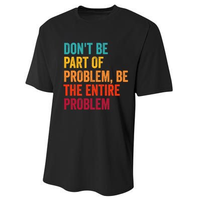 DonT Be Part Of The Problem Be The Entire Problem Performance Sprint T-Shirt