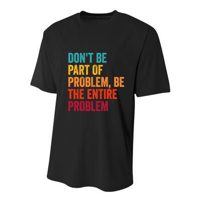 DonT Be Part Of The Problem Be The Entire Problem Youth Performance Sprint T-Shirt