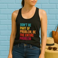 DonT Be Part Of The Problem Be The Entire Problem Womens Tank Top