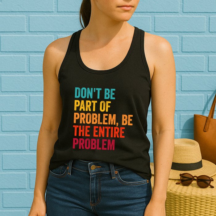 DonT Be Part Of The Problem Be The Entire Problem Womens Tank Top