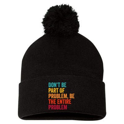DonT Be Part Of The Problem Be The Entire Problem Pom Pom 12in Knit Beanie