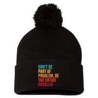 DonT Be Part Of The Problem Be The Entire Problem Pom Pom 12in Knit Beanie