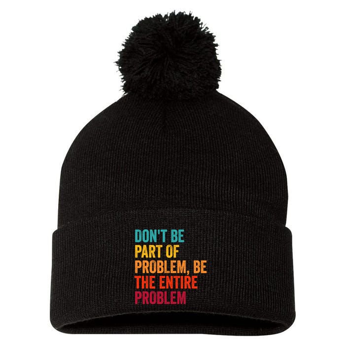 DonT Be Part Of The Problem Be The Entire Problem Pom Pom 12in Knit Beanie