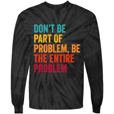 DonT Be Part Of The Problem Be The Entire Problem Tie-Dye Long Sleeve Shirt