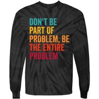 DonT Be Part Of The Problem Be The Entire Problem Tie-Dye Long Sleeve Shirt