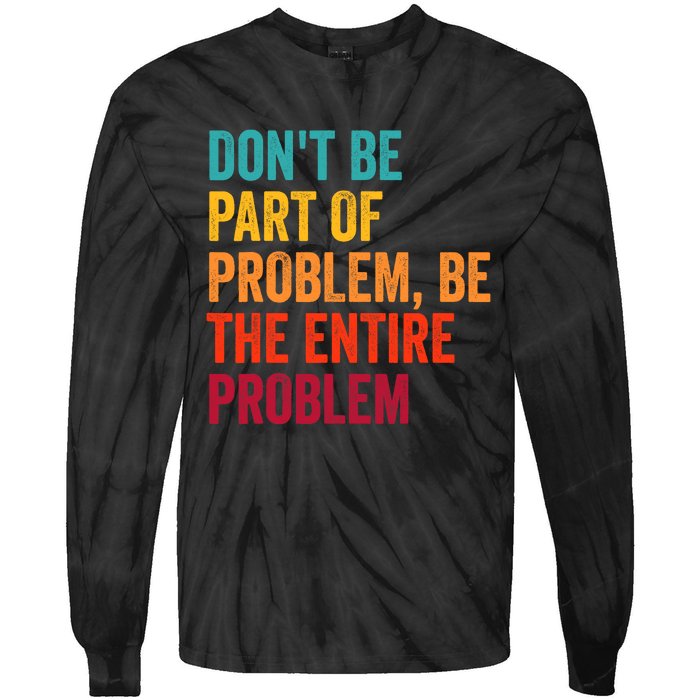 DonT Be Part Of The Problem Be The Entire Problem Tie-Dye Long Sleeve Shirt