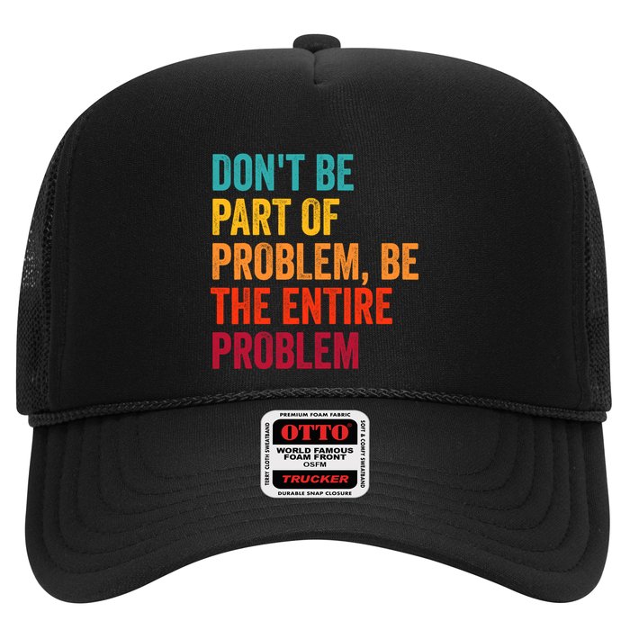 DonT Be Part Of The Problem Be The Entire Problem Trucker Hat
