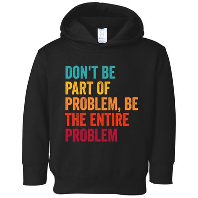 DonT Be Part Of The Problem Be The Entire Problem Toddler Hoodie