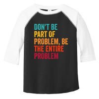 DonT Be Part Of The Problem Be The Entire Problem Toddler Fine Jersey T-Shirt