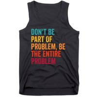 DonT Be Part Of The Problem Be The Entire Problem Tank Top