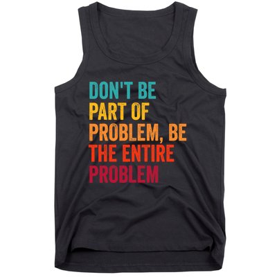 DonT Be Part Of The Problem Be The Entire Problem Tank Top