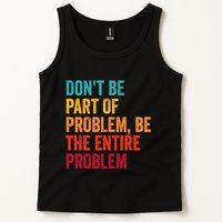 DonT Be Part Of The Problem Be The Entire Problem Tank Top