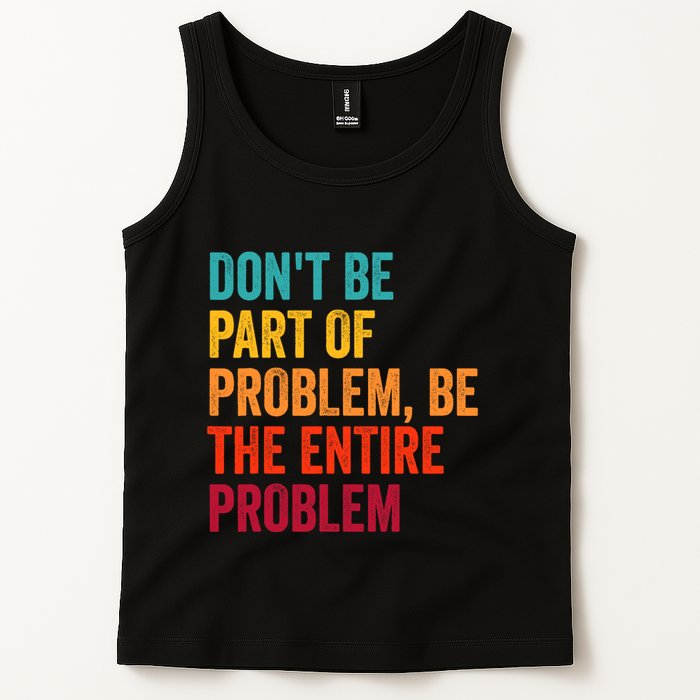 DonT Be Part Of The Problem Be The Entire Problem Tank Top