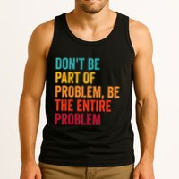 DonT Be Part Of The Problem Be The Entire Problem Tank Top