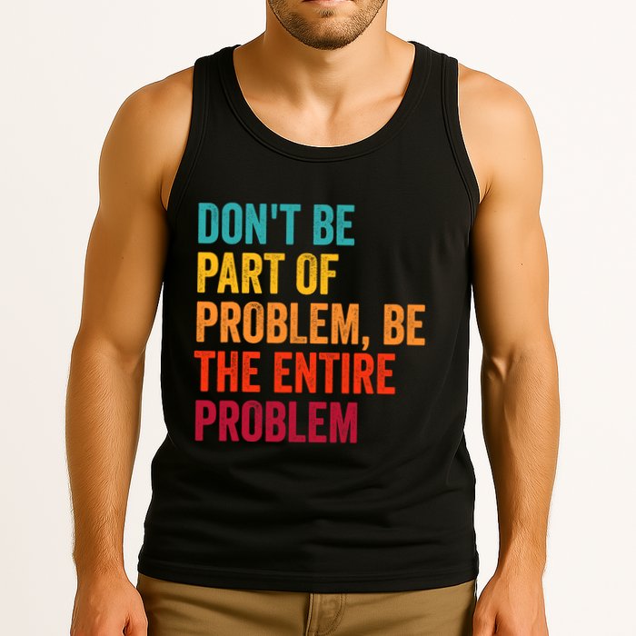 DonT Be Part Of The Problem Be The Entire Problem Tank Top