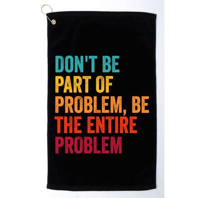 DonT Be Part Of The Problem Be The Entire Problem Golf Towel
