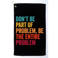 DonT Be Part Of The Problem Be The Entire Problem Golf Towel
