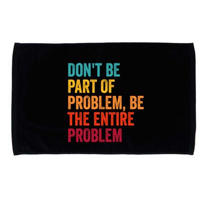 DonT Be Part Of The Problem Be The Entire Problem Microfiber Hand Towel