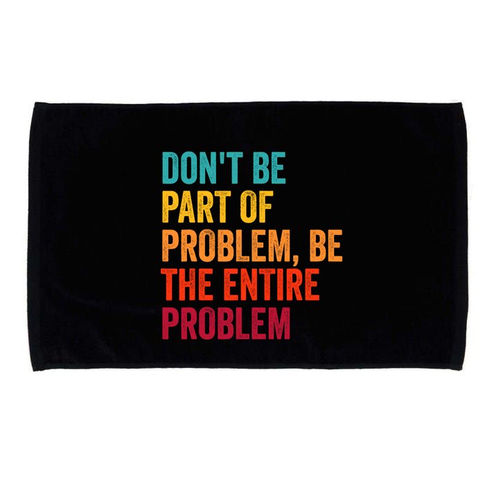 DonT Be Part Of The Problem Be The Entire Problem Microfiber Hand Towel