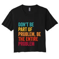 DonT Be Part Of The Problem Be The Entire Problem Crop Top