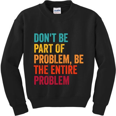 DonT Be Part Of The Problem Be The Entire Problem Kids Sweatshirt