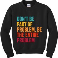 DonT Be Part Of The Problem Be The Entire Problem Kids Sweatshirt