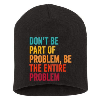 DonT Be Part Of The Problem Be The Entire Problem Short Acrylic Beanie