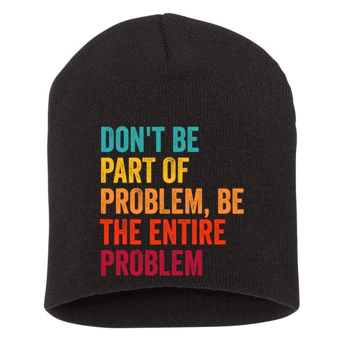 DonT Be Part Of The Problem Be The Entire Problem Short Acrylic Beanie