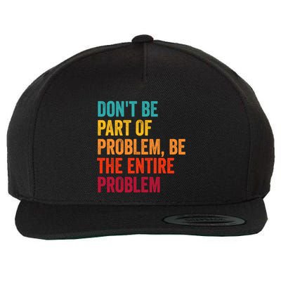 DonT Be Part Of The Problem Be The Entire Problem Wool Snapback Cap