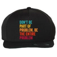 DonT Be Part Of The Problem Be The Entire Problem Wool Snapback Cap