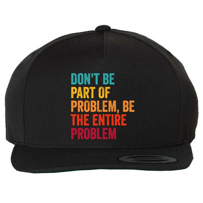DonT Be Part Of The Problem Be The Entire Problem Wool Snapback Cap