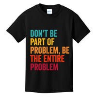 DonT Be Part Of The Problem Be The Entire Problem Kids T-Shirt