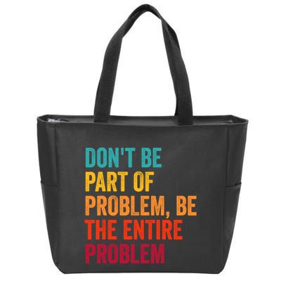 DonT Be Part Of The Problem Be The Entire Problem Zip Tote Bag