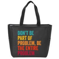 DonT Be Part Of The Problem Be The Entire Problem Zip Tote Bag