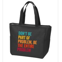 DonT Be Part Of The Problem Be The Entire Problem Zip Tote Bag