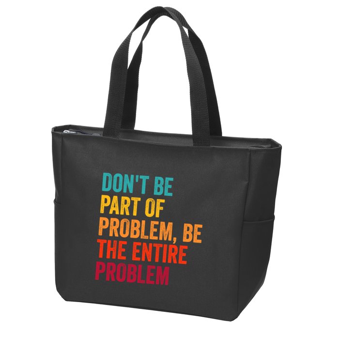 DonT Be Part Of The Problem Be The Entire Problem Zip Tote Bag